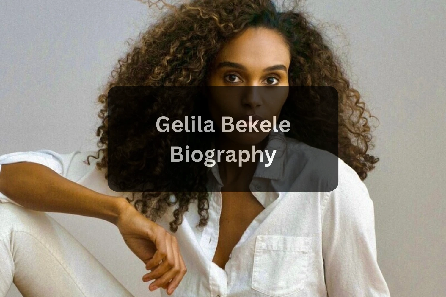 Gelila Bekele Net Worth 2025 Biography