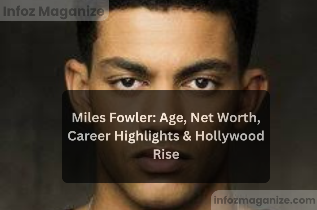 Miles Fowler Age, Net Worth, Career Highlights & Hollywood Rise